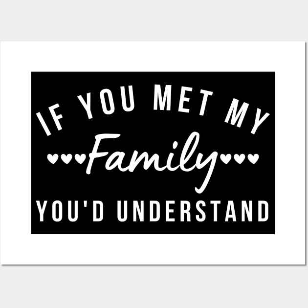 If You Met My Family You'd Understand. Funny Family Matching Design. White Wall Art by That Cheeky Tee